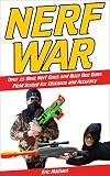 Nerf War Over 25 Best Nerf Blasters Field Tested For Distance And Accuracy Nerf Gun Safety Setting Up Nerf Wars Nerf Mods And Buying Nerf Blasters Blaster Guide Book 1 English Edition