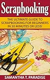 Scrapbooking The Ultimate Guide To Scrapbooking For Beginners In 30 Minutes Or Less Scrapbooking How To Scrapbook Scrapbooking For Beginners English Edition