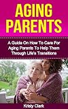 Aging Parents A Guide On How To Care For Aging Parents To Help Them Through Lifes Transitions Aging Book Series 3 English Edition