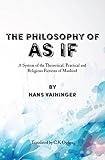 The Philosophy Of As If A System Of The Theoretical Practical And Religious Fictions Of Mankind English Edition