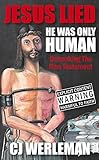 Jesus Lied He Was Only Human Debunking The New Testament English Edition