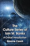 The Culture Series Of Iain M Banks A Critical Introduction