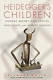 Heideggers Children Hannah Arendt Karl Lwith Hans Jonas And Herbert Marcuse English Edition
