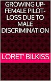 Growing Up Female Pilot Loss Due To Male Discrimination English Edition