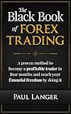 The Black Book Of Forex Trading A Proven Method To Become A Profitable Forex Trader In Four Months And Reach Your Financial Freedom By Doing It Forex Trading English Edition