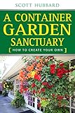 A Container Garden Sanctuary How To Create Your Own English Edition