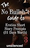 The No Bullsht Guide To Erotica Short Story Prompts For 31 Days Write Erotica For Money Write For Money The No Bullsht Guide To Writing Erotica Book 3