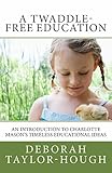 A Twaddlefree Education An Introduction To Charlotte Masons Timeless Educational Ideas English Edition
