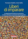 Liberi Di Imparare Le Esperienze Di Scuola Non Autoritaria In Italia E Allestero Raccontate Dai Protagonisti Italian Edition