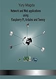 Network And Web Applications Using Raspberry Pi Arduino And Teensy English Edition