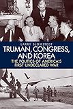 Truman Congress And Korea The Politics Of Americas First Undeclared War Studies In Conflict Diplomacy And Peace English Edition