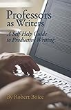 Professors As Writers A Selfhelp Guide To Productive Writing The New Forums Press Scholarly Writing And Research Series Book 1 English Edition