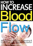 How To Increase Blood Flow An Essential Guide For Addressing And Correcting Poor Blood Circulation English Edition