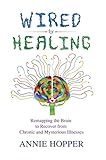 Wired For Healing Remapping The Brain To Recover From Chronic And Mysterious Illnesses English Edition