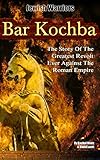 Bar Kochba The Story Of The Greatest Revolt Ever Against The Roman Empire Jewish Warriors Book 1 English Edition