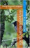Ragnars Recipe Guide Viking Inspired Recipes English Edition