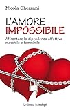 Lamore Impossibile Affrontare La Dipendenza Affettiva Maschile E Femminile Italian Edition