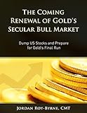 The Coming Renewal Of Golds Secular Bull Market Dump Us Stocks And Prepare For Golds Final Run English Edition