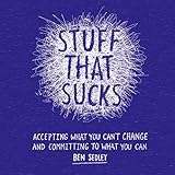 Stuff That Sucks Accepting What You Cant Change And Committing To What You Can English Edition
