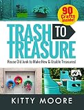 Trash To Treasure 3rd Edition 90 Crafts That Will Reuse Old Junk To Make New Usable Treasures English Edition