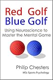 Red Golf Blue Golf Using Neuroscience To Master The Mental Game English Edition