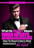 What He Really Means When He Says The Ultimate Guide To Understanding Men Knowing What They Really Think And How To Read Their Minds In Every Situation English Edition