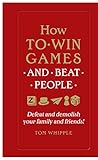How To Win Games And Beat People Defeat And Demolish Your Family And Friends English Edition