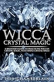Wicca Crystal Magic A Beginners Guide To Practicing Wiccan Crystal Magic With Simple Crystal Spells Wicca Books Book 4 English Edition