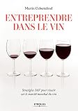 Entreprendre Dans Le Vin Stratgies 360 Pour Russir Sur Le March Mondial Du Vin