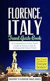 Florence Travel Guide Florence And Tuscany Italy Travel Guide Booka Comprehensive 5day Travel Guide To Florence Tuscany Italy Unforgettable Italian To Europe Series Book 3 English Edition