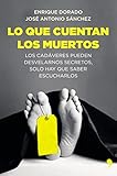Lo Que Cuentan Los Muertos Los Cadveres Pueden Desvelarnos Secretos Solo Hay Que Saber Escucharlos Spanish Edition