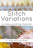 Stitch Variations A Crazy Quilting Tutorial English Edition