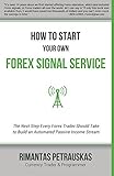How To Start Your Own Forex Signal Service The Next Step Every Forex Trader Should Take To Build An Automated Passive Income Stream English Edition