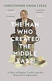 The Man Who Created The Middle East A Story Of Empire Conflict And The Sykespicot Agreement English Edition
