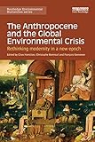 The Anthropocene And The Global Environmental Crisis Rethinking Modernity In A New Epoch Routledge Environmental Humanities English Edition