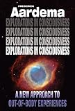 Explorations In Consciousness A New Approach To Outofbody Experiences English Edition