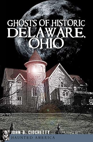 Ghosts of Historic Delaware, Ohio (By: John B. Ciochetty) cover