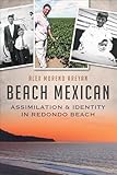 Beach Mexican Assimilation Identity In Redondo Beach American Heritage English Edition