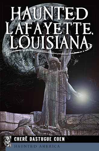 Haunted Lafayette, Louisiana (By: Cheré Dastugue Coen) cover