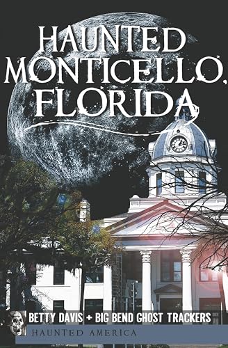 Haunted Monticello, Florida (By: Betty Davis,Big Bend Ghost Trackers) cover