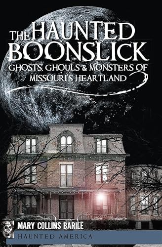 The Haunted Boonslick: Ghosts, Ghouls & Monsters of Missouri's Heartland (By: Mary Collins Barile) cover