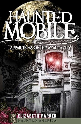 Haunted Mobile: Apparitions of the Azalea City (By: Elizabeth Parker) cover