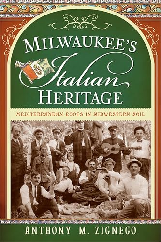 Milwaukee's Italian Heritage: Mediterranean Roots in Midwestern Soil (By: Anthony Zignego) cover