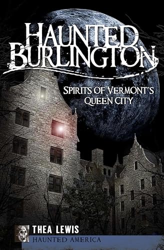 Haunted Burlington: Spirits of Vermont's Queen City (By: Thea Lewis) cover