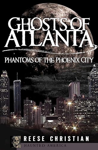 Ghosts of Atlanta: Phantoms of the Phoenix City (By: Reese Christian) cover