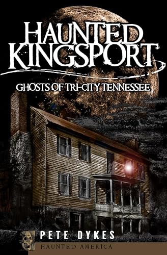 Haunted Kingsport: Ghosts of Tri-City Tennessee (By: Pete Dykes) cover