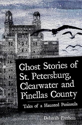 Ghost Stories of St. Petersburg, Clearwater and Pinellas County (By: Deborah Frethem) cover