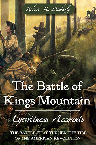 The Battle of Kings Mountain: Eyewitness Accounts (By: Robert M. Dunkerly) cover