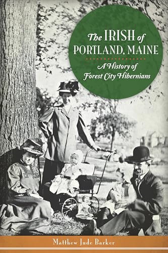 The Irish of Portland, Maine: A History of Forest City Hibernians (By: Matthew Jude Barker) cover