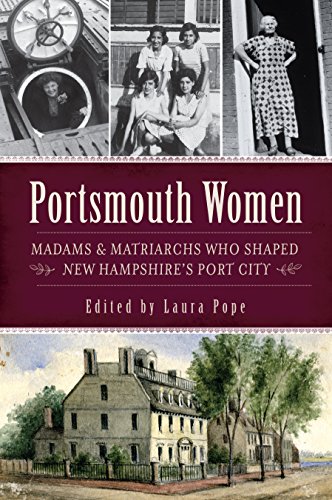 Portsmouth Women: Madams & Matriarchs Who Shaped New Hampshire's Port City (By: Laura Pope) cover